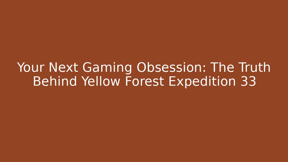 Your Next Gaming Obsession: The Truth Behind Yellow Forest Expedition 33