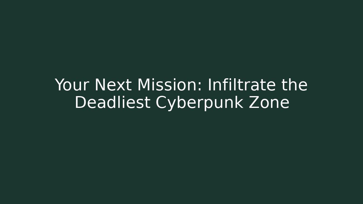 Your Next Mission: Infiltrate the Deadliest Cyberpunk Zone