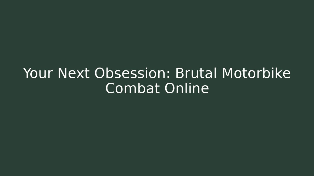 Your Next Obsession: Brutal Motorbike Combat Online