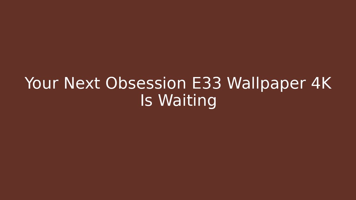 Your Next Obsession E33 Wallpaper 4K Is Waiting - Andrea Zevedo