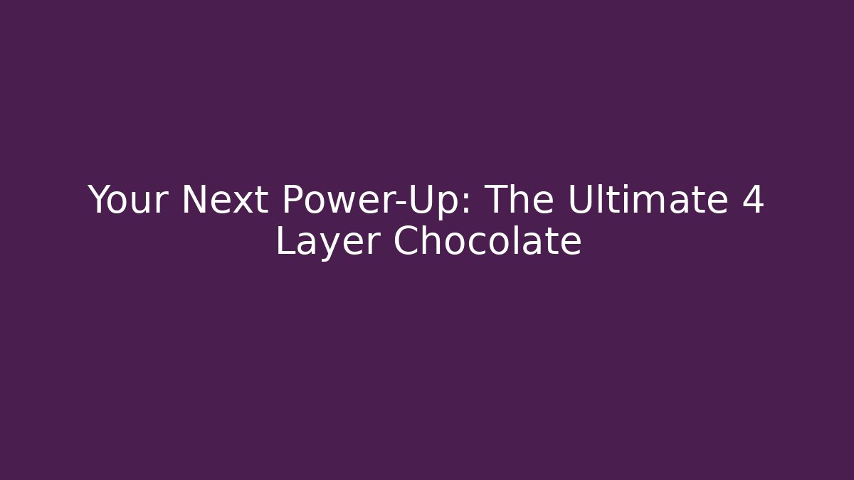 Your Next Power-Up: The Ultimate 4 Layer Chocolate