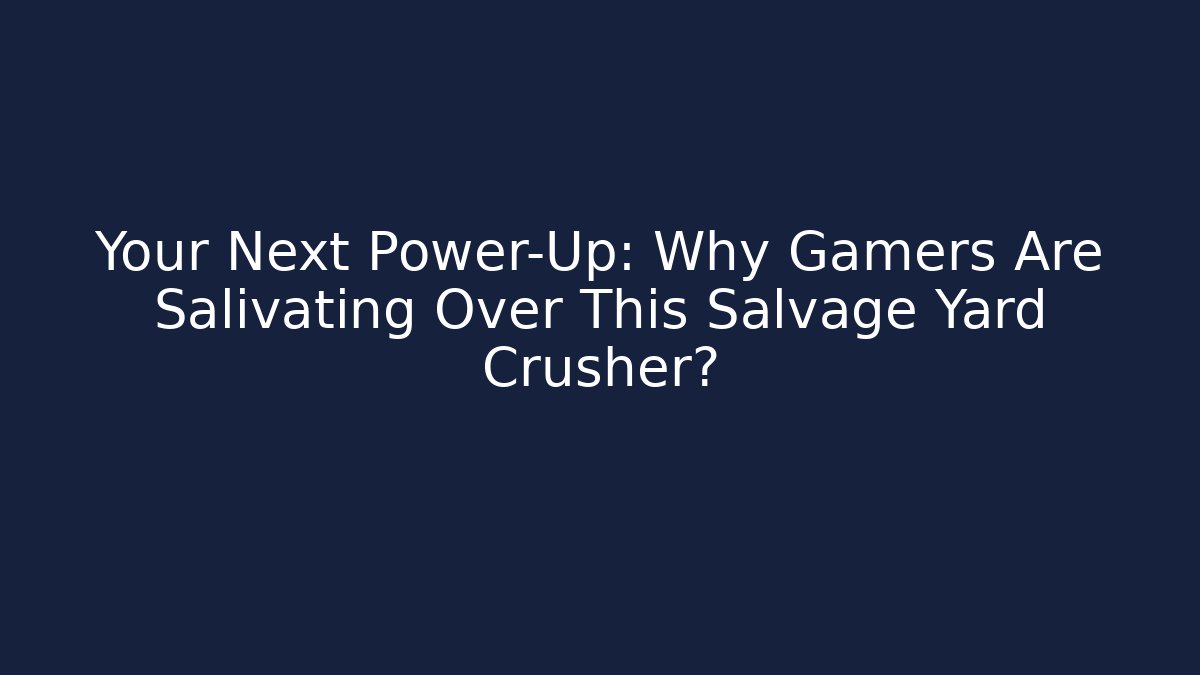 Your Next Power-Up: Why Gamers Are Salivating Over This Salvage Yard Crusher?