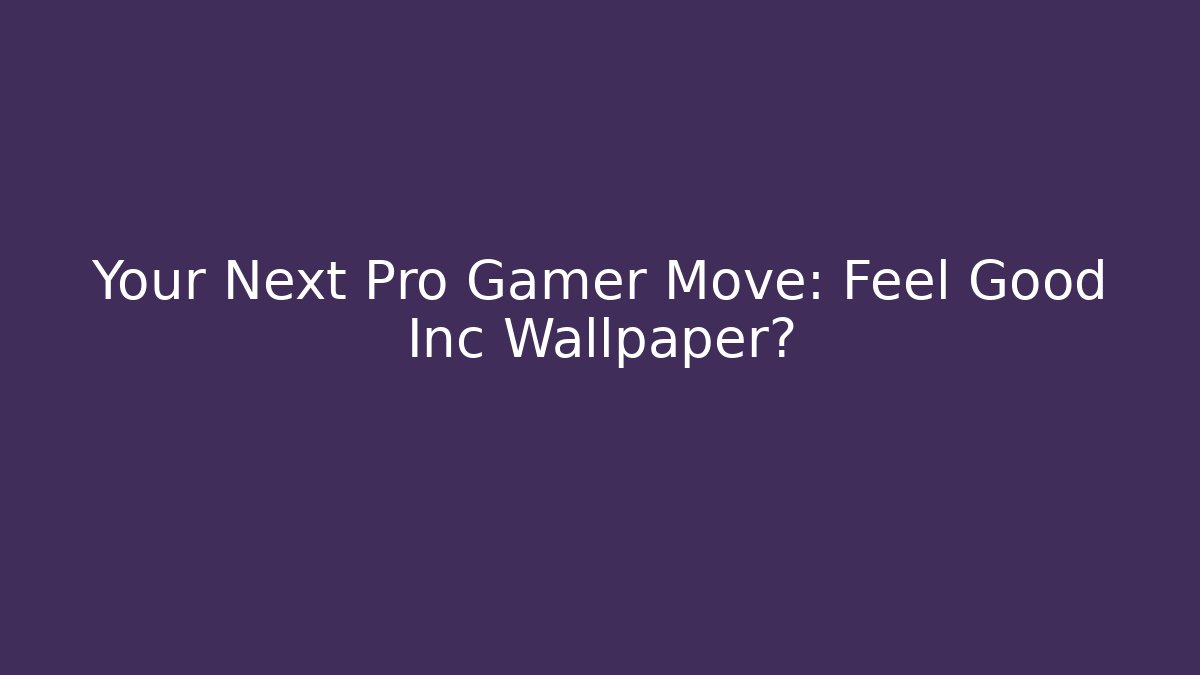 Your Next Pro Gamer Move: Feel Good Inc Wallpaper?