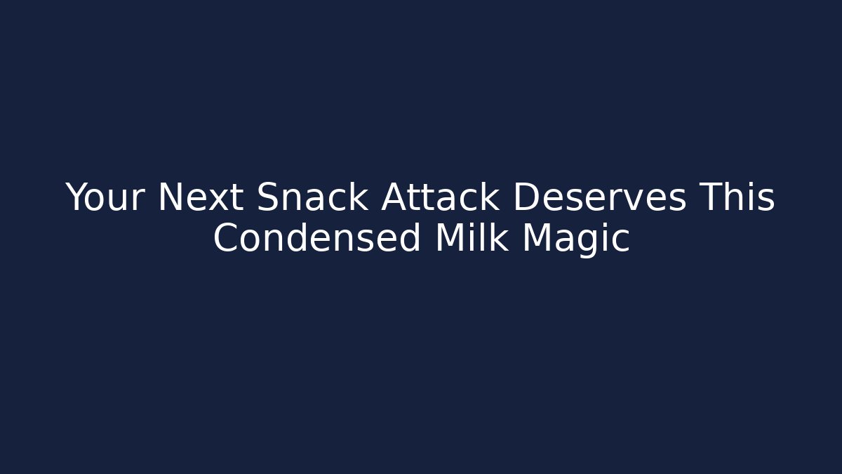 Your Next Snack Attack Deserves This Condensed Milk Magic