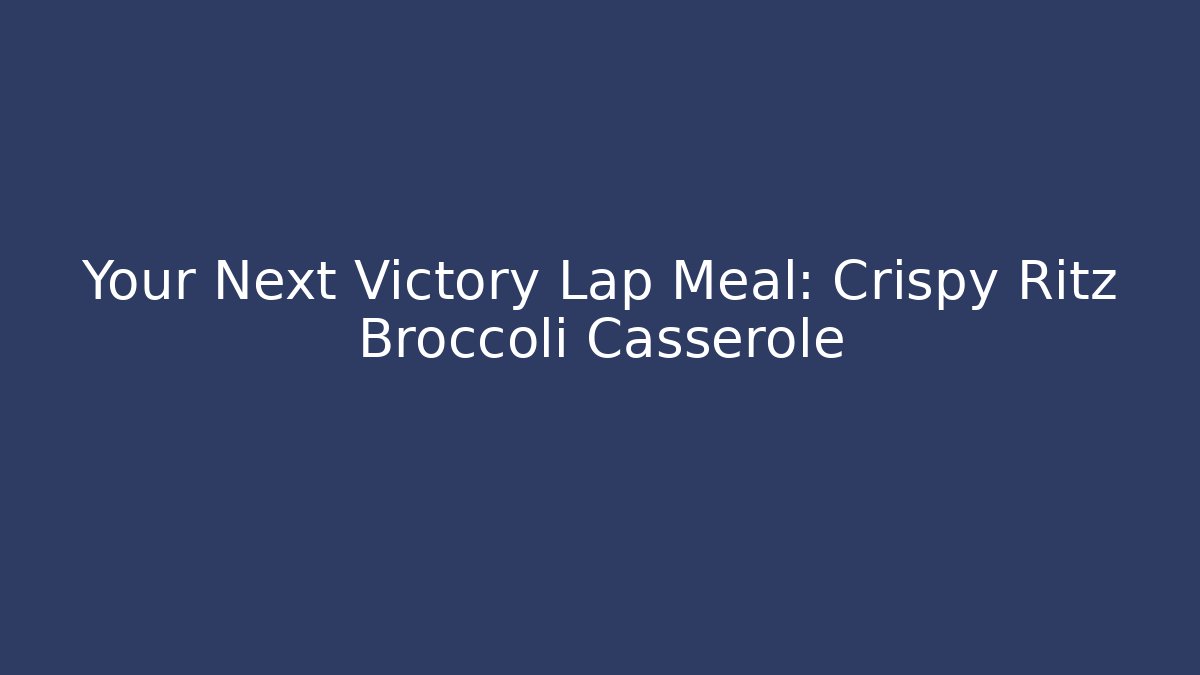 Your Next Victory Lap Meal: Crispy Ritz Broccoli Casserole