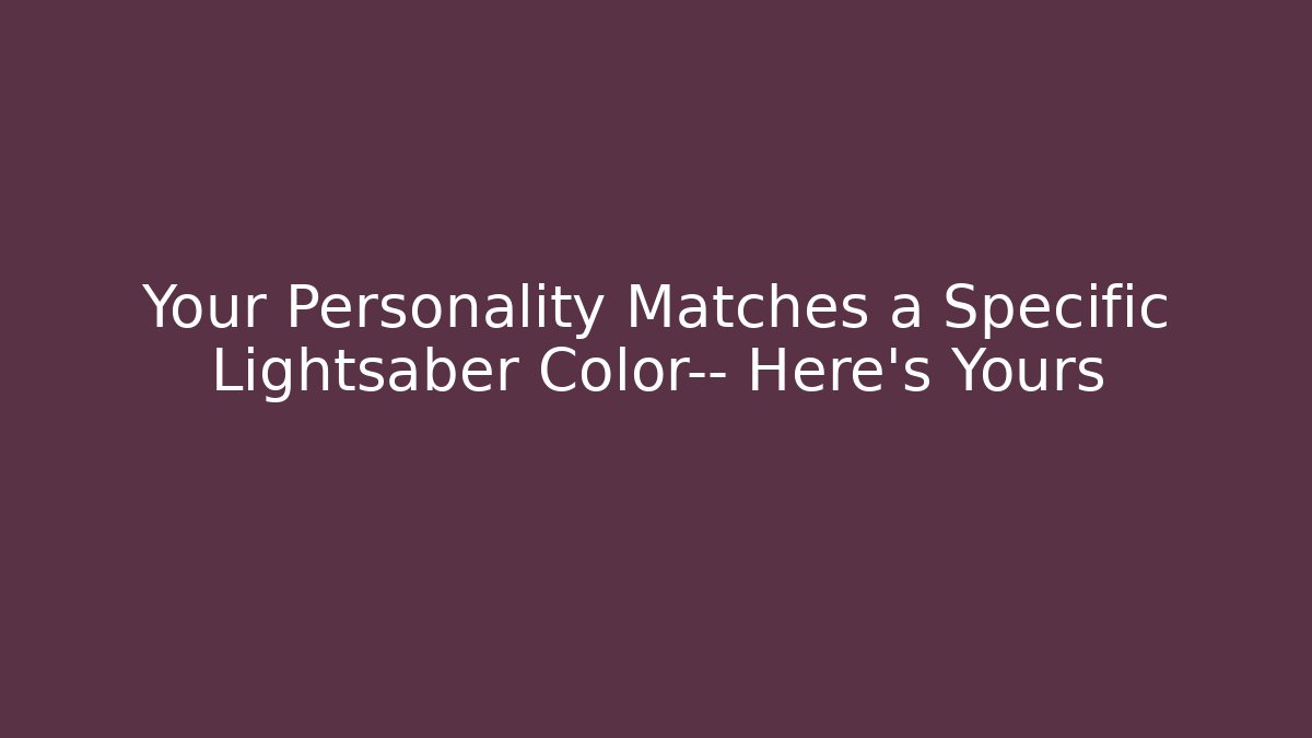 Your Personality Matches a Specific Lightsaber Color— Here's Yours