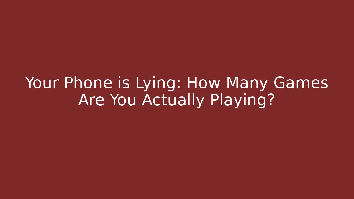 Your Phone is Lying: How Many Games Are You Actually Playing?