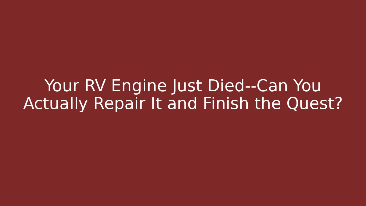 Your RV Engine Just Died—Can You Actually Repair It and Finish the Quest?