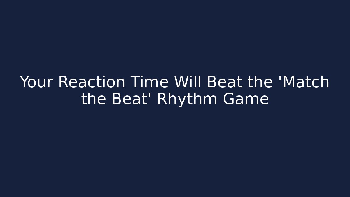 Your Reaction Time Will Beat the 'Match the Beat' Rhythm Game - Andrea Zevedo