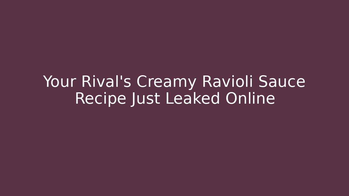 Your Rival's Creamy Ravioli Sauce Recipe Just Leaked Online