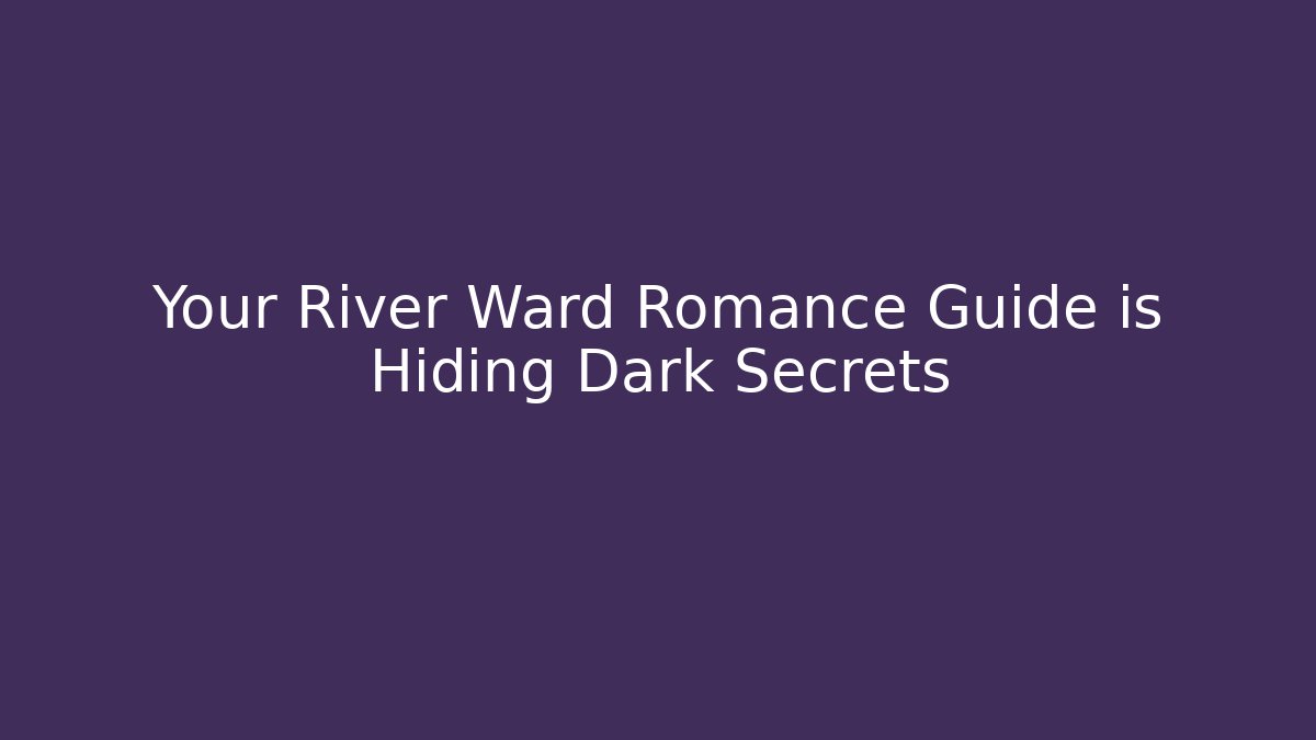 Your River Ward Romance Guide is Hiding Dark Secrets - Andrea Zevedo