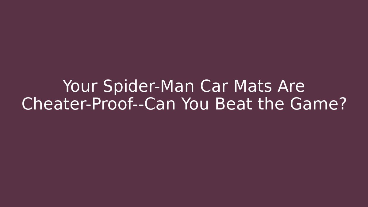 Your Spider-Man Car Mats Are Cheater-Proof—Can You Beat the Game?
