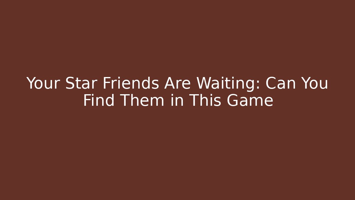 Your Star Friends Are Waiting: Can You Find Them in This Game