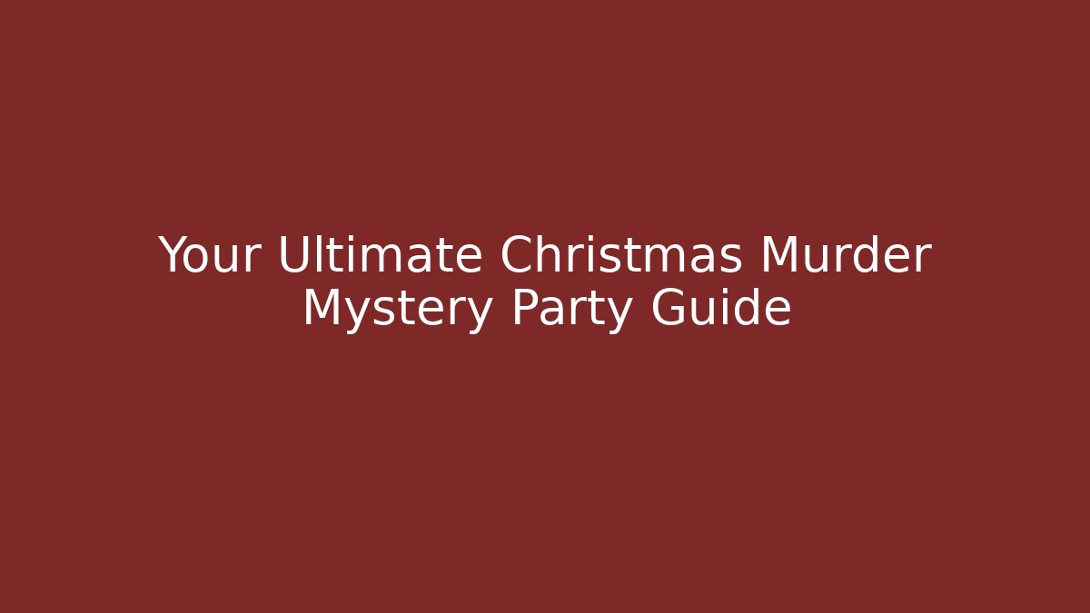 Your Ultimate Christmas Murder Mystery Party Guide