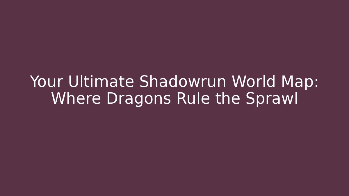 Your Ultimate Shadowrun World Map: Where Dragons Rule the Sprawl