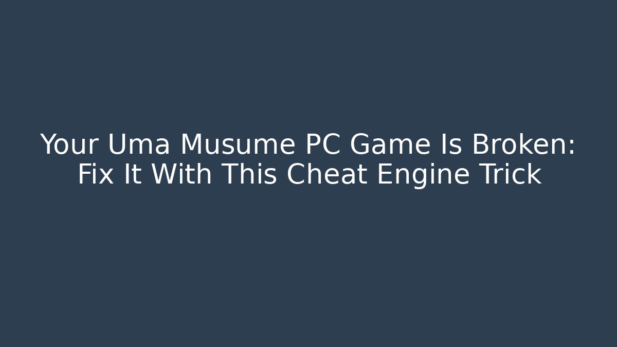 Your Uma Musume PC Game Is Broken: Fix It With This Cheat Engine Trick