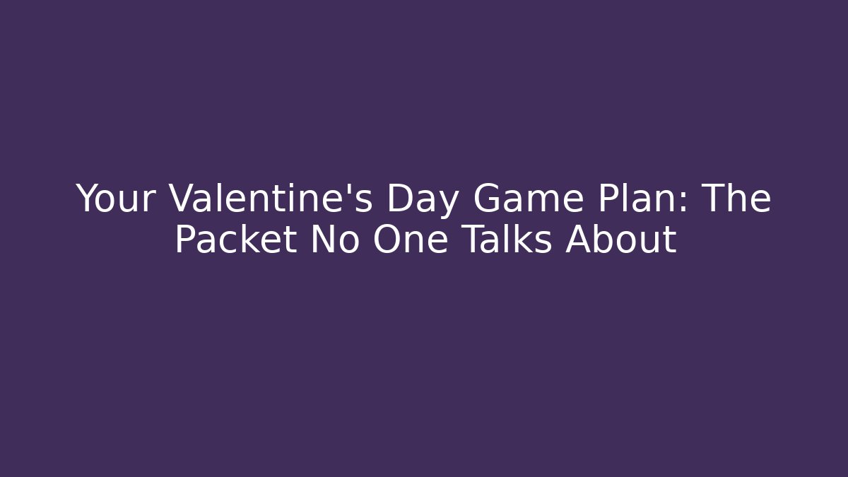 Your Valentine's Day Game Plan: The Packet No One Talks About