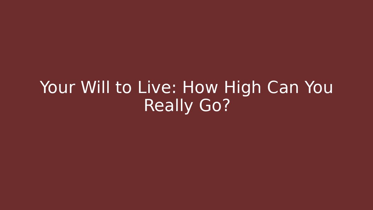 Your Will to Live: How High Can You Really Go?