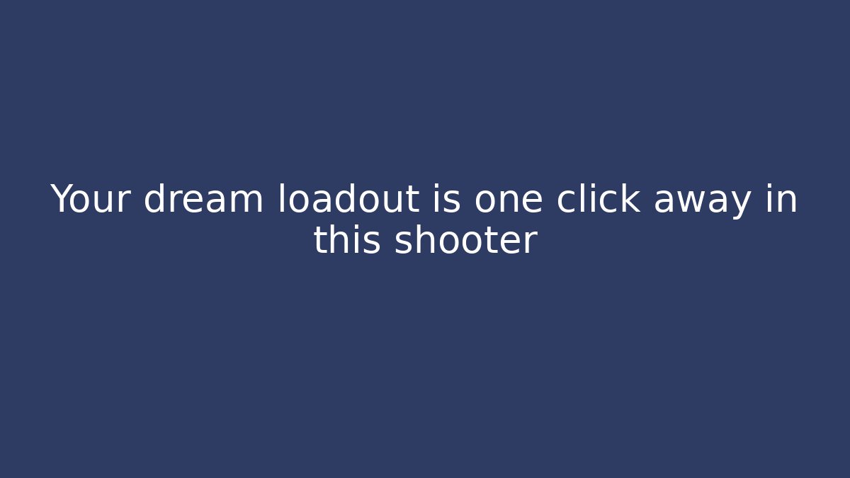 Your dream loadout is one click away in this shooter