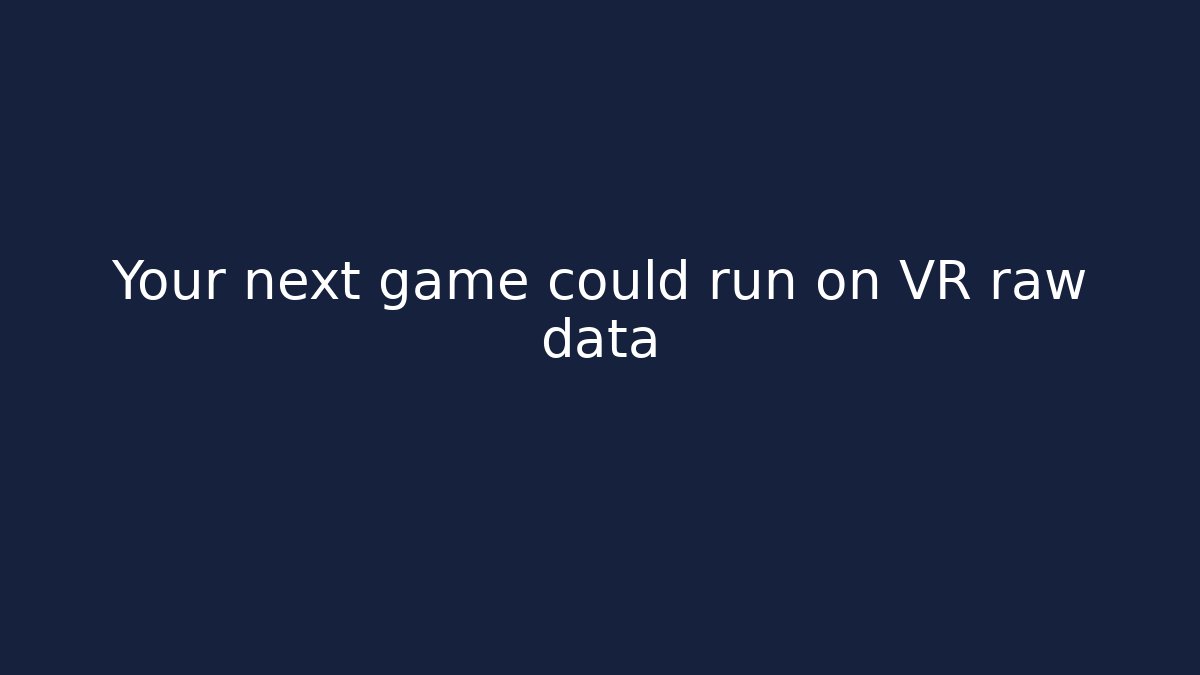 Your next game could run on VR raw data - Andrea Zevedo