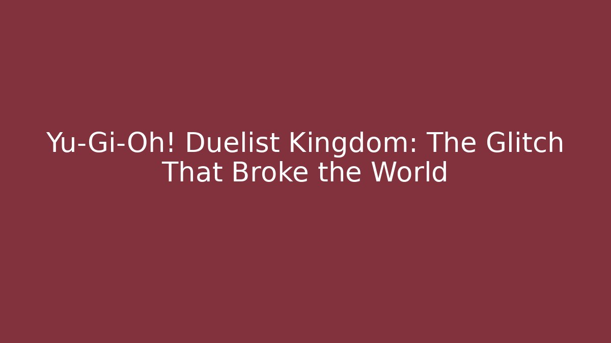 Yu-Gi-Oh! Duelist Kingdom: The Glitch That Broke the World