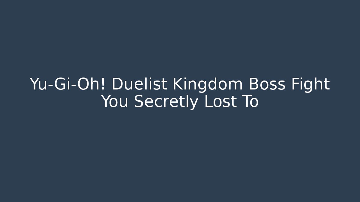 Yu-Gi-Oh! Duelist Kingdom Boss Fight You Secretly Lost To