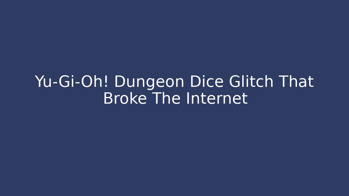 Yu-Gi-Oh! Dungeon Dice Glitch That Broke The Internet