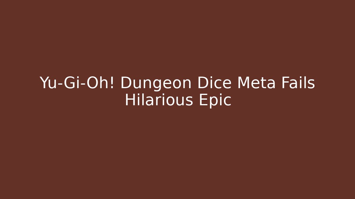 Yu-Gi-Oh! Dungeon Dice Meta Fails Hilarious Epic