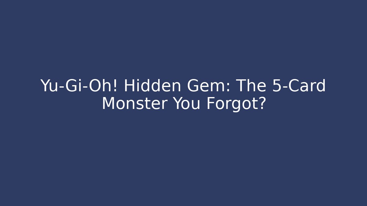 Yu-Gi-Oh! Hidden Gem: The 5-Card Monster You Forgot?