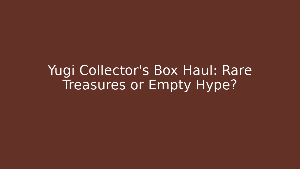 Yugi Collector's Box Haul: Rare Treasures or Empty Hype?