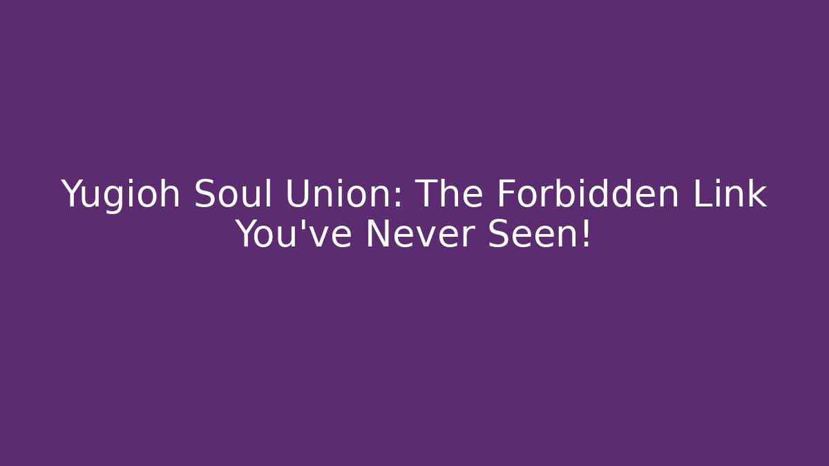 Yugioh Soul Union: The Forbidden Link You've Never Seen!