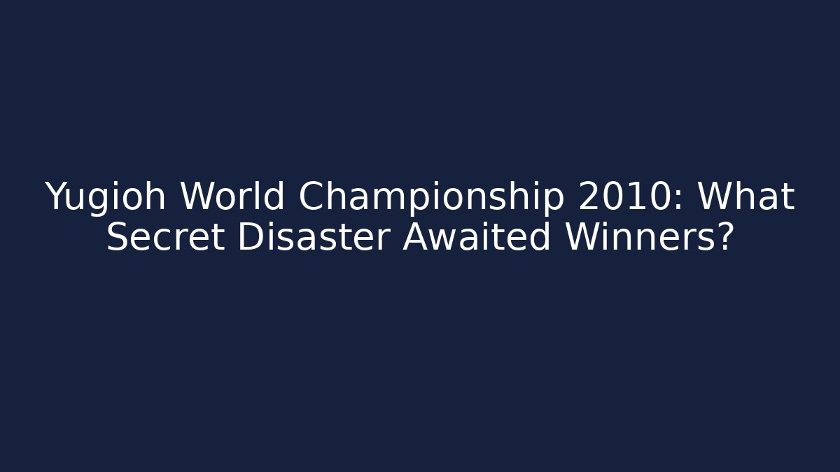 Yugioh World Championship 2010: What Secret Disaster Awaited Winners?