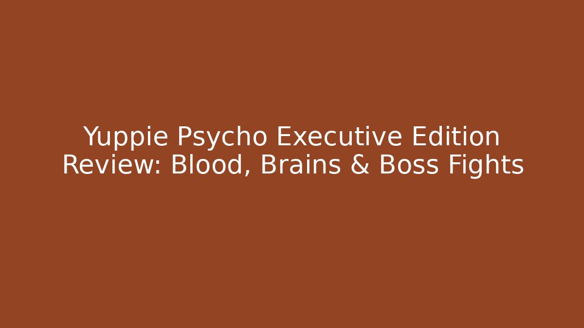 Yuppie Psycho Executive Edition Review: Blood, Brains & Boss Fights