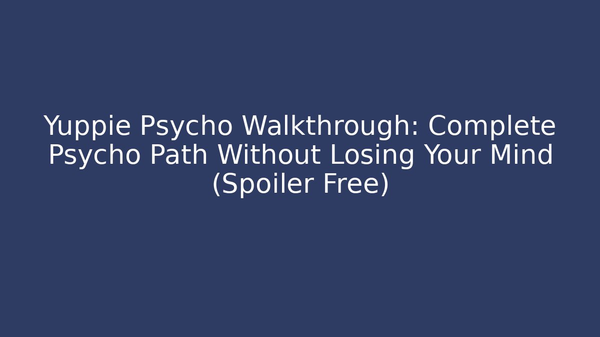 Yuppie Psycho Walkthrough: Complete Psycho Path Without Losing Your Mind (Spoiler Free)