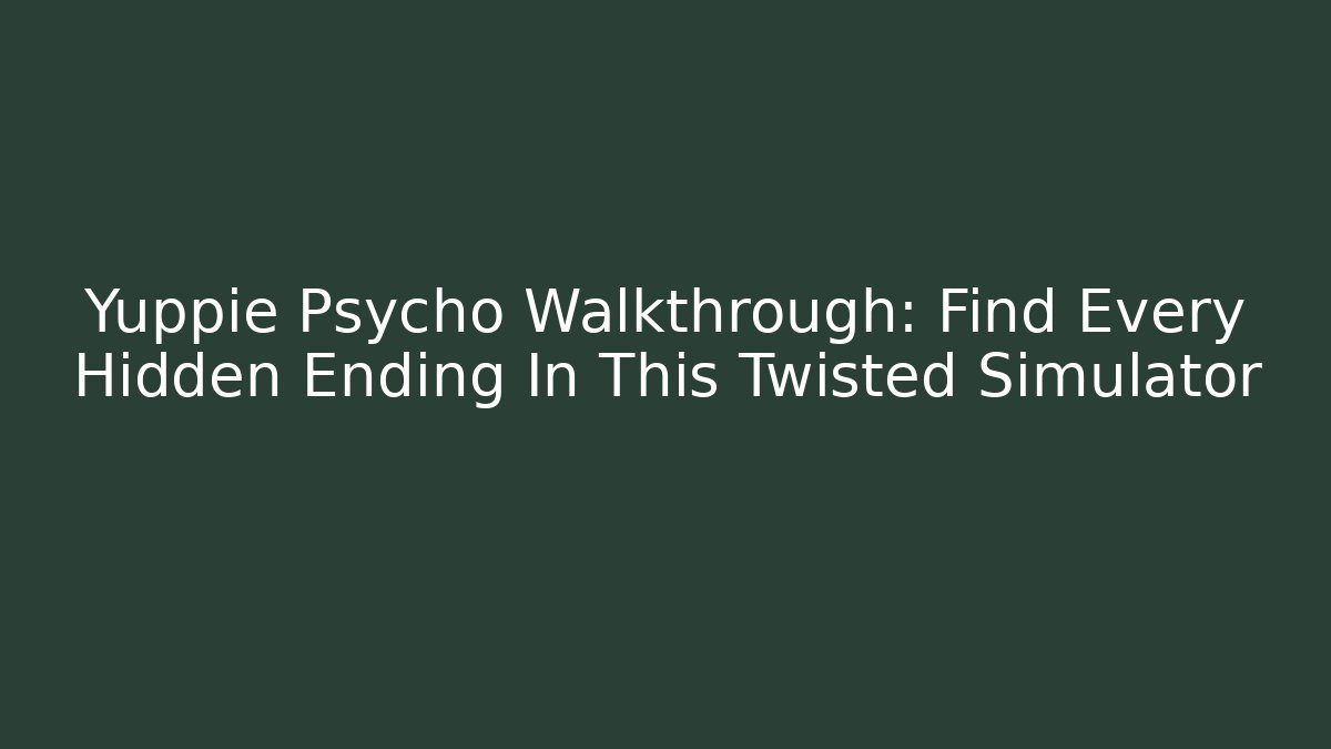 Yuppie Psycho Walkthrough: Find Every Hidden Ending In This Twisted Simulator
