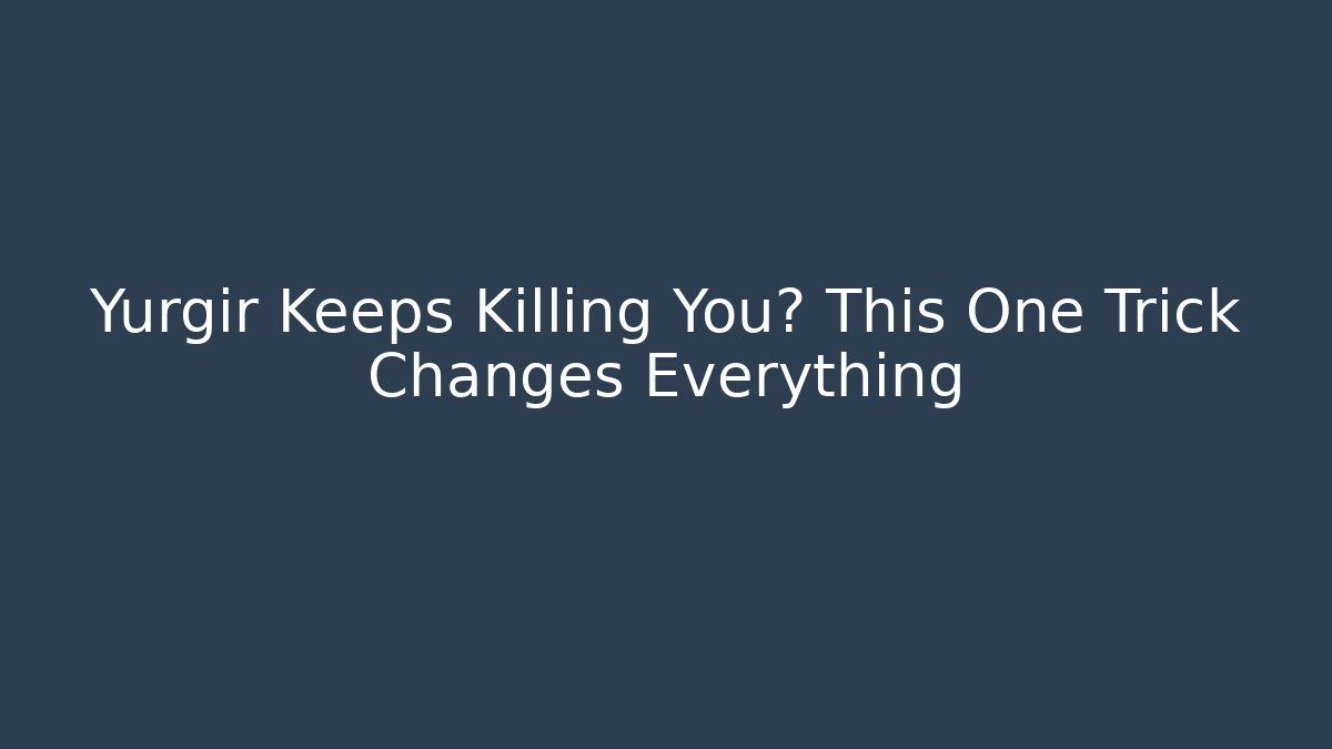 Yurgir Keeps Killing You? This One Trick Changes Everything