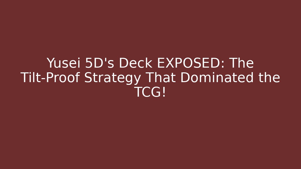 Yusei 5D's Deck EXPOSED: The Tilt-Proof Strategy That Dominated the TCG!