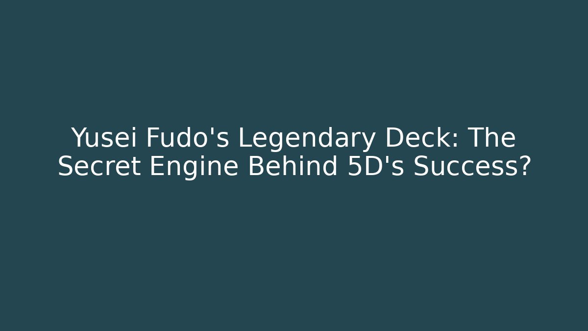 Yusei Fudo's Legendary Deck: The Secret Engine Behind 5D's Success?
