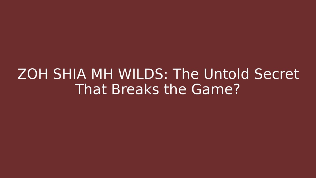 ZOH SHIA MH WILDS: The Untold Secret That Breaks the Game?