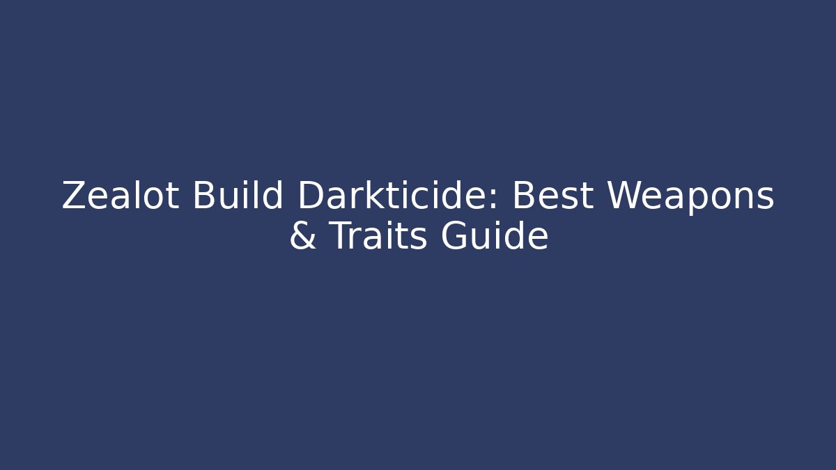 Zealot Build Darkticide: Best Weapons & Traits Guide