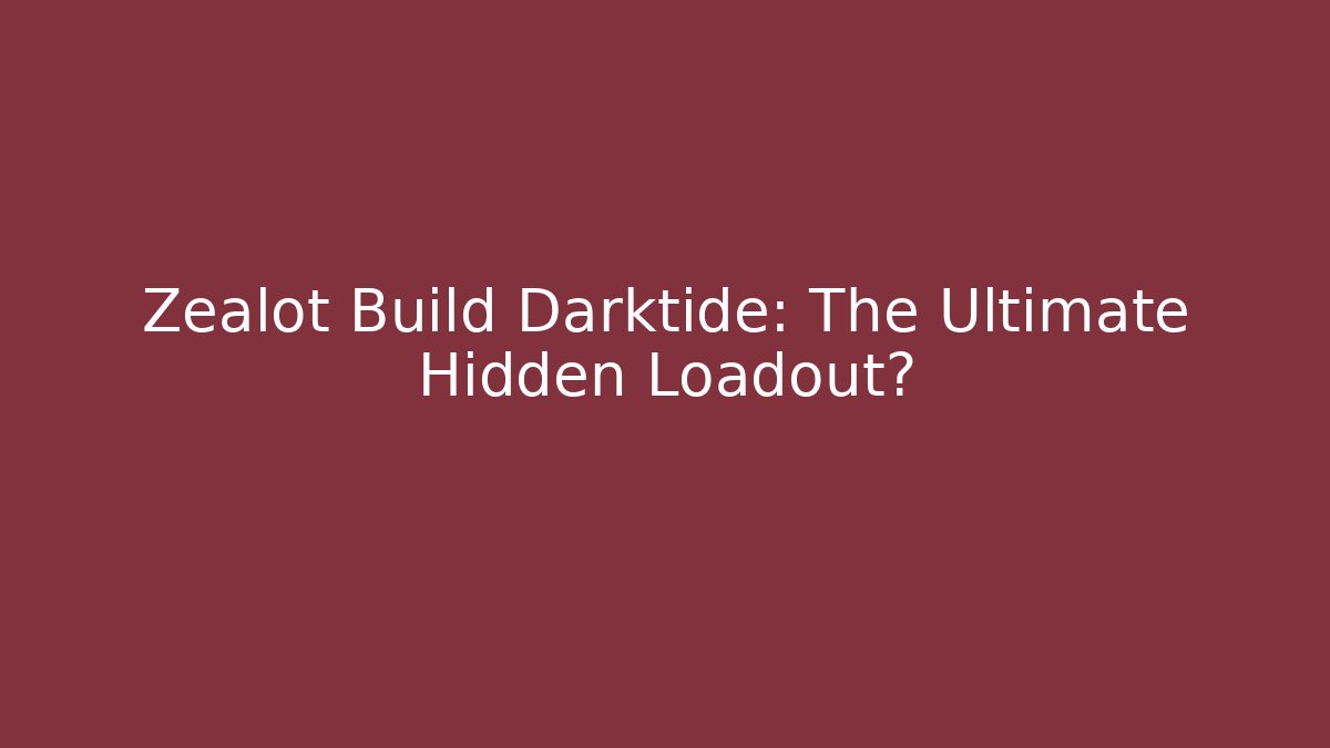 Zealot Build Darktide: The Ultimate Hidden Loadout?