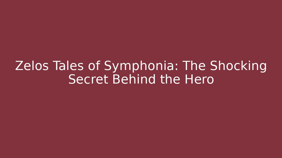 Zelos Tales of Symphonia: The Shocking Secret Behind the Hero