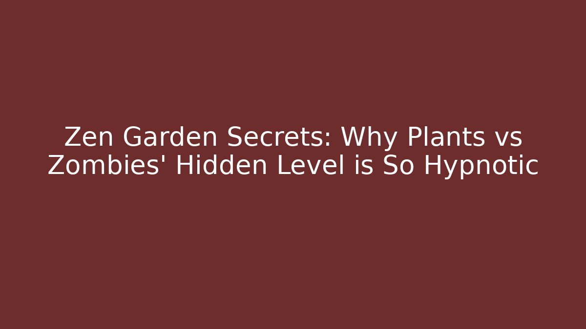 Zen Garden Secrets: Why Plants vs Zombies' Hidden Level is So Hypnotic