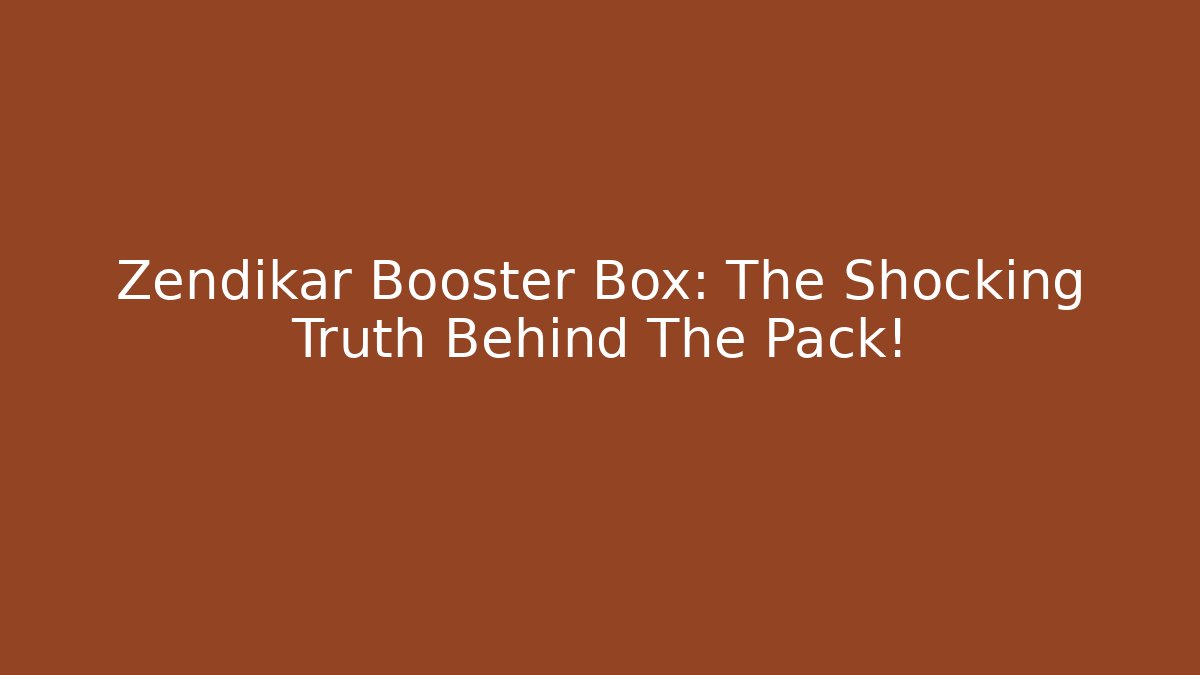 Zendikar Booster Box: The Shocking Truth Behind The Pack!
