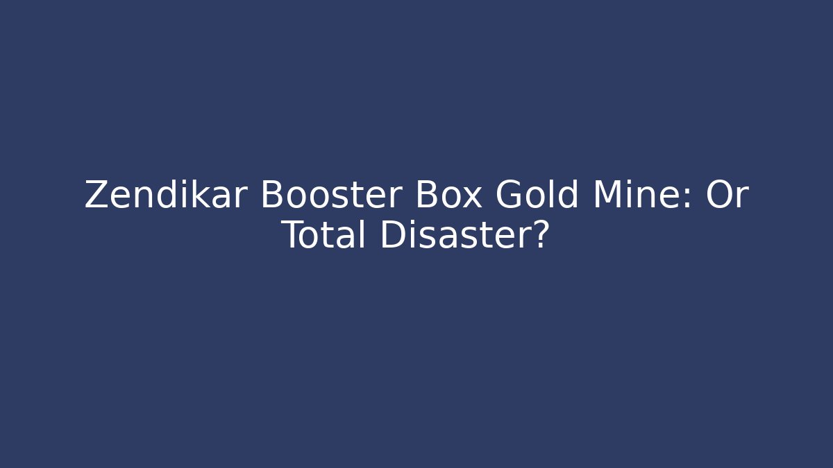 Zendikar Booster Box Gold Mine: Or Total Disaster?