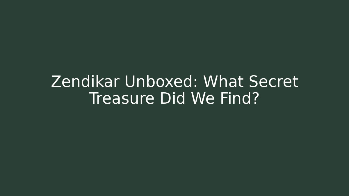 Zendikar Unboxed: What Secret Treasure Did We Find?