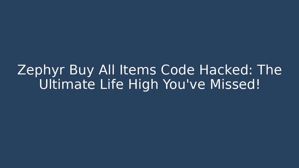 Zephyr Buy All Items Code Hacked: The Ultimate Life High You've Missed!