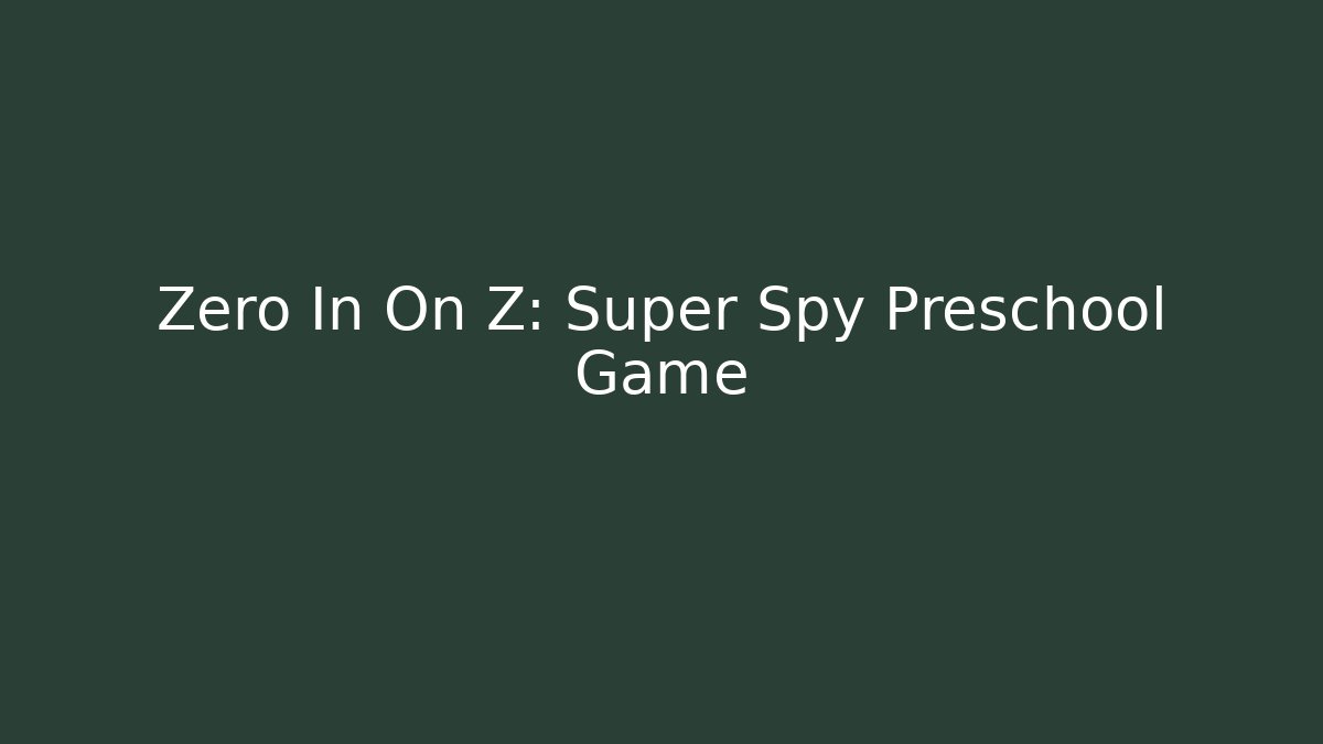 Zero In On Z: Super Spy Preschool Game