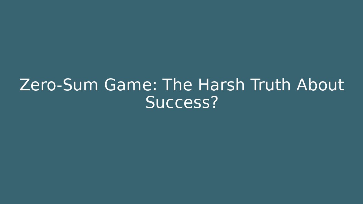 Zero-Sum Game: The Harsh Truth About Success?