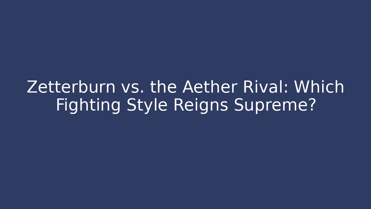 Zetterburn vs. the Aether Rival: Which Fighting Style Reigns Supreme? - Andrea Zevedo